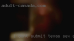 I don't submit but I like when you Texas sex ads.
